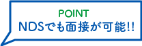 NDSで面接が可能!!